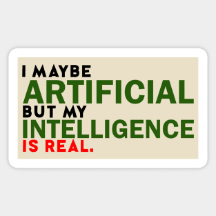 I maybe Artificial, but my Intelligence is Real Sticker